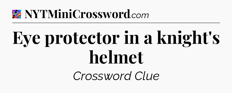 Eye protector in a knight's helmet Crossword Clue
