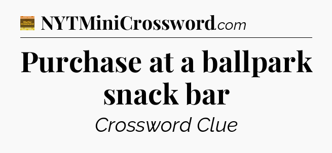 Purchase at a ballpark snack bar crossword clue Eugene Sheffer