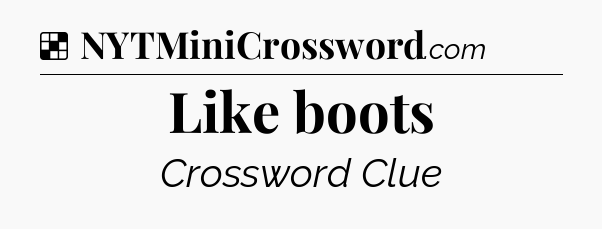 Solution: Like boots - NYT Crossword