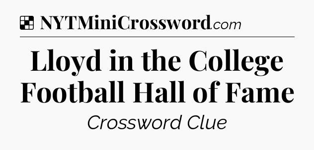 Solution: Lloyd in the College Football Hall of Fame - NYT Crossword