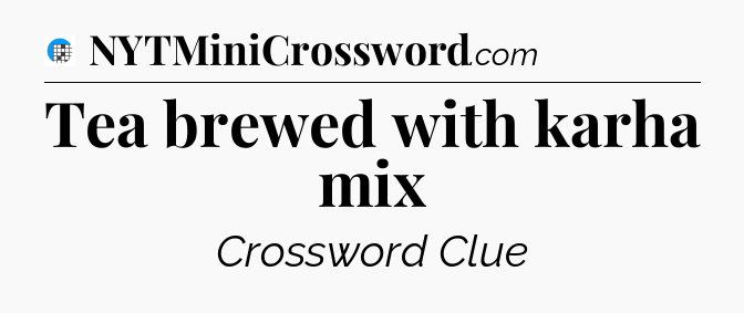 Tea brewed with karha mix Crossword Clue