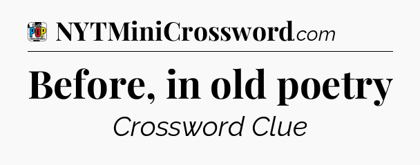Before, in old poetry Crossword Clue