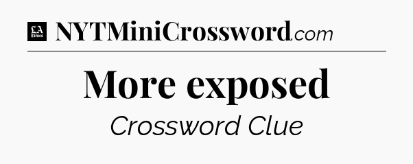 More exposed - LA Times Crossword