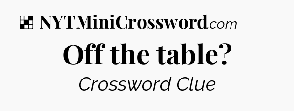 Solution: Off the table - NYT Crossword
