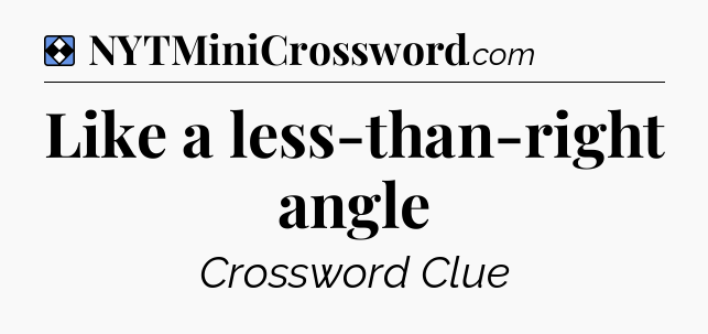 Solution: Like a less-than-right angle - NYT Mini Crossword