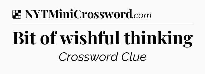 Solution: Bit of wishful thinking - NYT Crossword