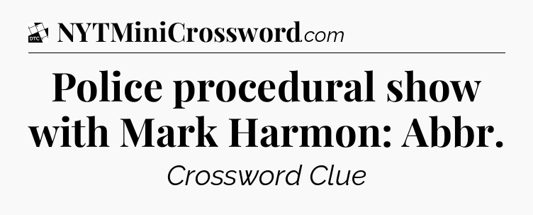 Police procedural show with Mark Harmon: Abbr - Daily Themed Classic Crossword