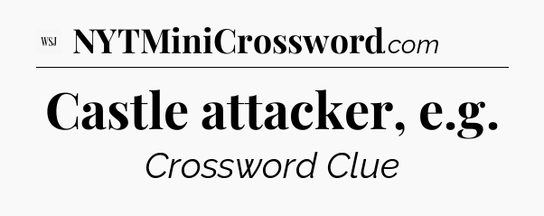 Castle attacker, e.g - WSJ Crossword
