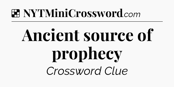 Solution: Ancient source of prophecy - NYT Crossword