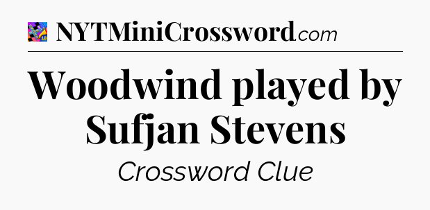 Woodwind played by Sufjan Stevens Crossword Clue
