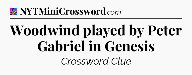 Woodwind played by Peter Gabriel in Genesis Crossword Clue