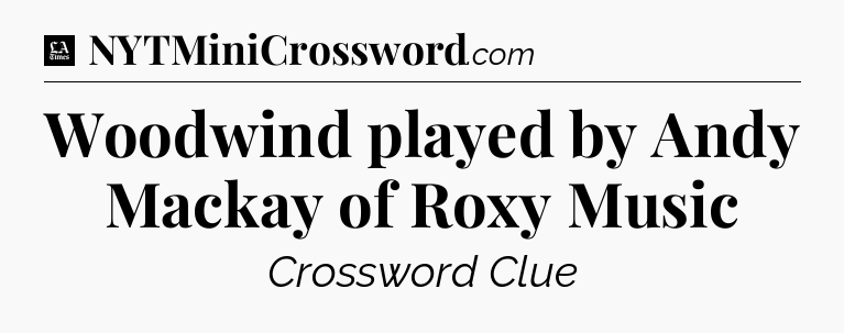 Woodwind played by Andy Mackay of Roxy Music - LA Times Crossword