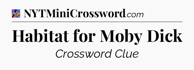Habitat for Moby Dick Crossword Clue