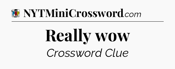 Really wow Crossword Clue