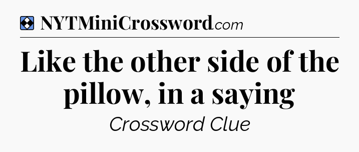 Solution: Like the other side of the pillow, in a saying - NYT Mini Crossword