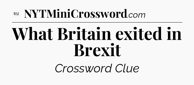 What Britain exited in Brexit - WSJ Crossword