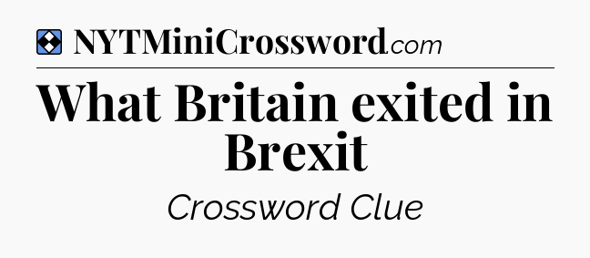 Solution: What Britain exited in Brexit - NYT Mini Crossword