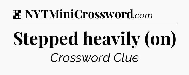Solution: Stepped heavily (on) - NYT Crossword