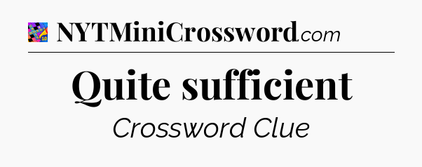 Quite sufficient Crossword Clue