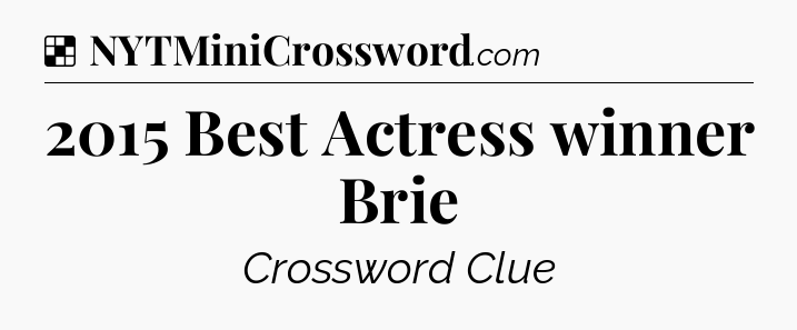 Solution: 2015 Best Actress winner Brie - NYT Crossword