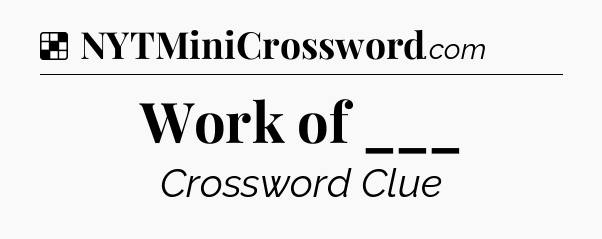 Solution: Work of ___ - NYT Crossword