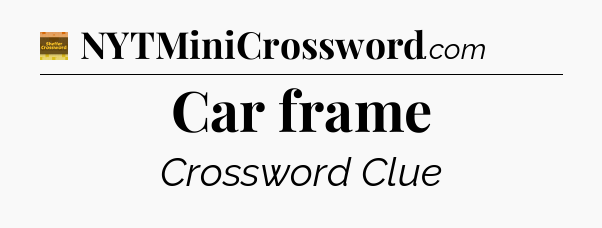 Car frame - Eugene Sheffer Crossword