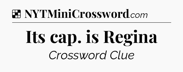 Solution: Its cap. is Regina - NYT Crossword