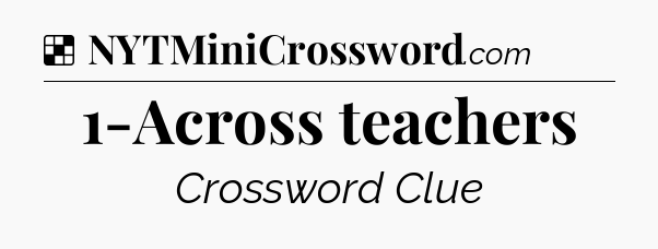 Solution: 1-Across teachers - NYT Crossword