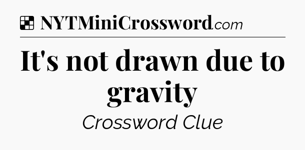 Solution: It's not drawn due to gravity - NYT Crossword