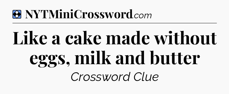 Solution: Like a cake made without eggs, milk and butter - NYT Mini Crossword