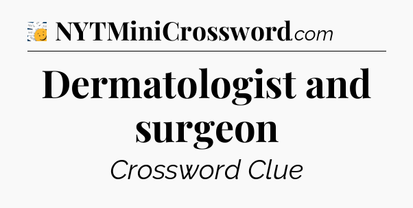 Dermatologist and surgeon - 7 Little Words