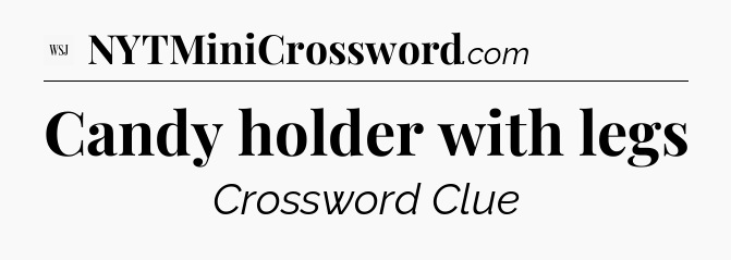 Candy holder with legs - WSJ Crossword