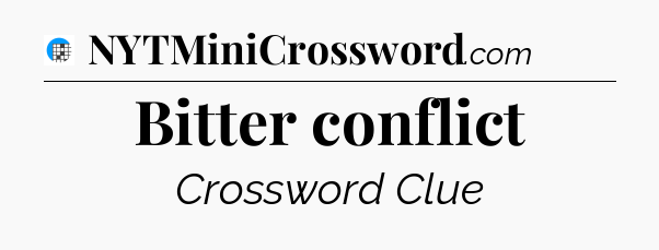 Bitter conflict Crossword Clue