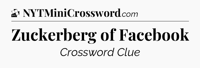 Zuckerberg of Facebook - Daily Themed Mini Crossword