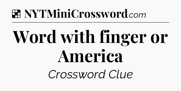 Solution: Word with finger or America - NYT Crossword