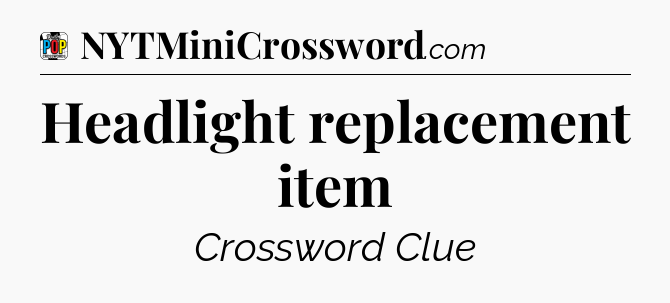 Headlight replacement item Crossword Clue