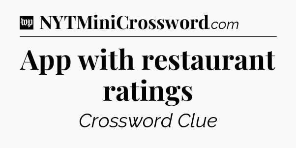 App with restaurant ratings Crossword Clue