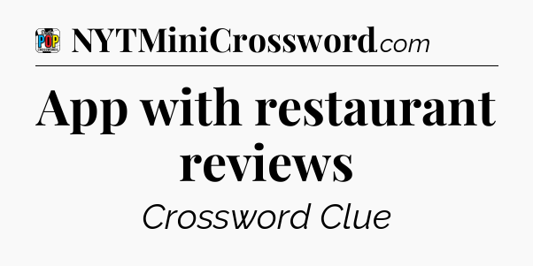 App with restaurant reviews Crossword Clue