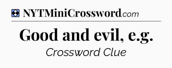 Solution: Good and evil, e.g - NYT Mini Crossword