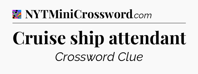 Cruise ship attendant Crossword Clue