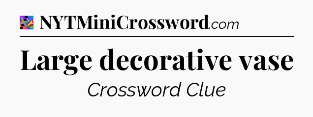 Large decorative vase Crossword Clue