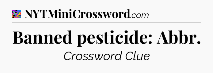 Banned pesticide: Abbr Crossword Clue