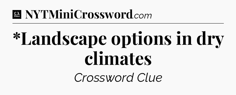 *Landscape options in dry climates - LA Times Crossword