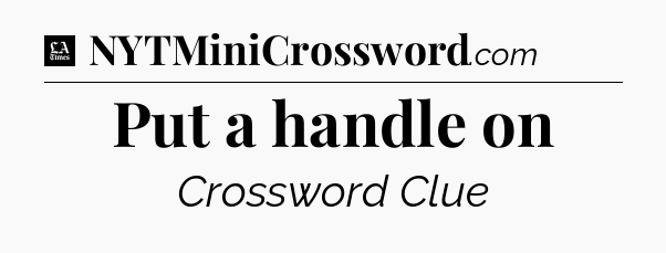 Put a handle on - LA Times Crossword