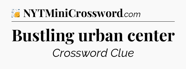 Bustling urban center - 7 Little Words