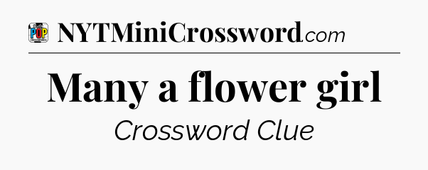 Many a flower girl Crossword Clue