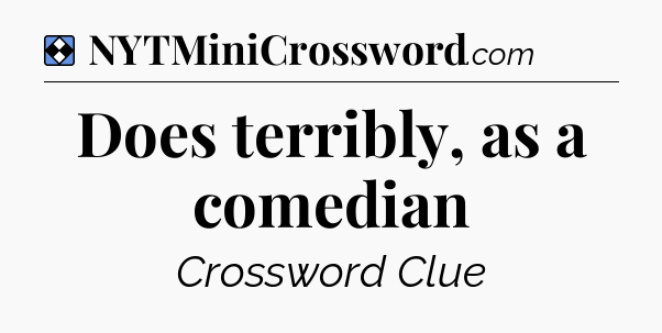 Solution: Does terribly, as a comedian - NYT Mini Crossword