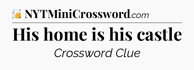 His home is his castle - 7 Little Words