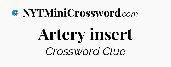 Artery insert Crossword Clue
