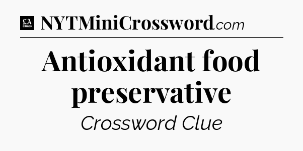 Antioxidant food preservative - LA Times Crossword